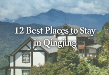 Where to Stay Near Qingjing Farm: 12 Best Hotels and B&Bs for Views, Room Types, and Transportation - Top Cloud Villa